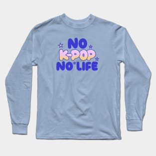 No K-Pop, No Life Long Sleeve T-Shirt